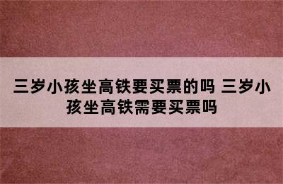 三岁小孩坐高铁要买票的吗 三岁小孩坐高铁需要买票吗